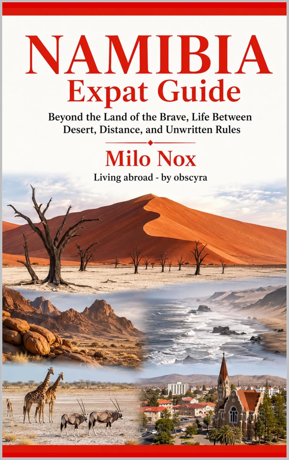 NAMIBIA Expat Guide: Beyond the Land of the Brave. Life Between Desert, Distance, and Unwritten Rules (Living Abroad by Obscyra Book 101)