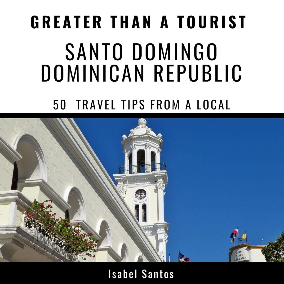 Greater Than a Tourist - Santo Domingo, Dominican Republic: 50 Travel Tips from a Local