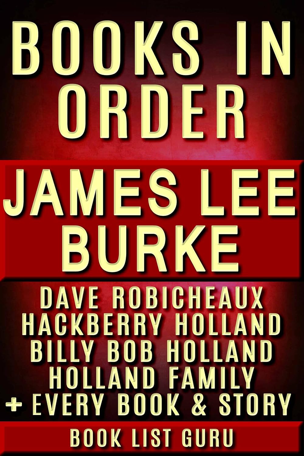 James Lee Burke Books in Order: Dave Robicheaux series, Hackberry Holland series, Billy Bob Holland series, Holland Family series, short stories, ... Lee Burke biography (Series Order Book 15)