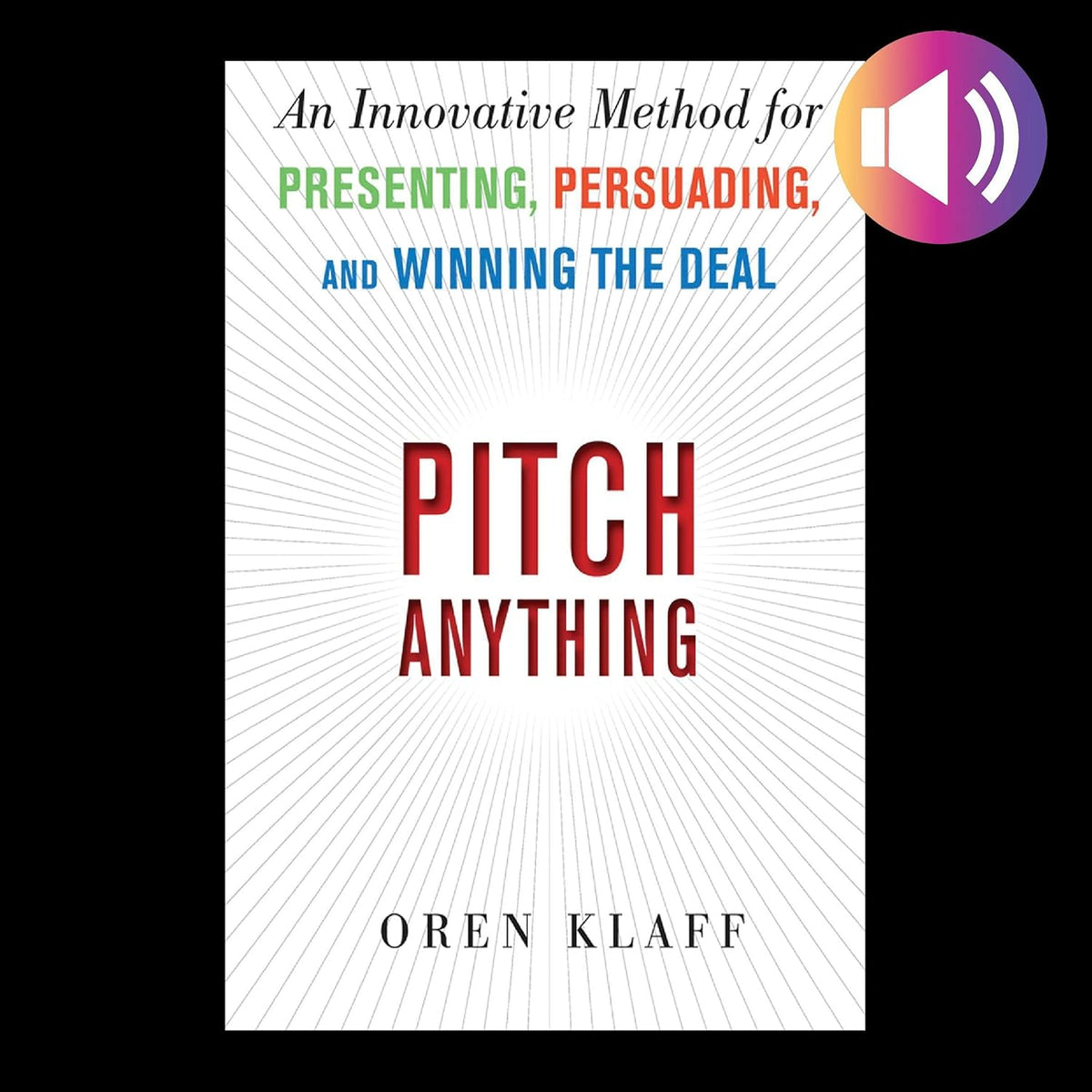 Pitch Anything: An Innovative Method for Presenting, Persuading, and Winning the Deal