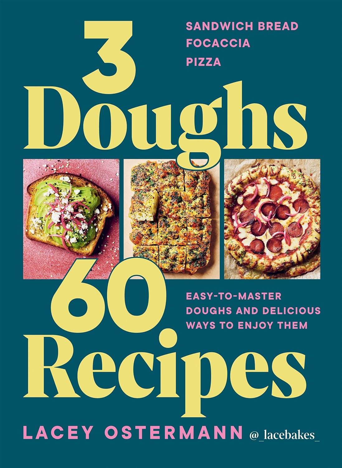3 Doughs, 60 Recipes: Focaccia, Pizza, Sandwich Bread – Easy-to-master Doughs and Delicious Ways to Enjoy Them