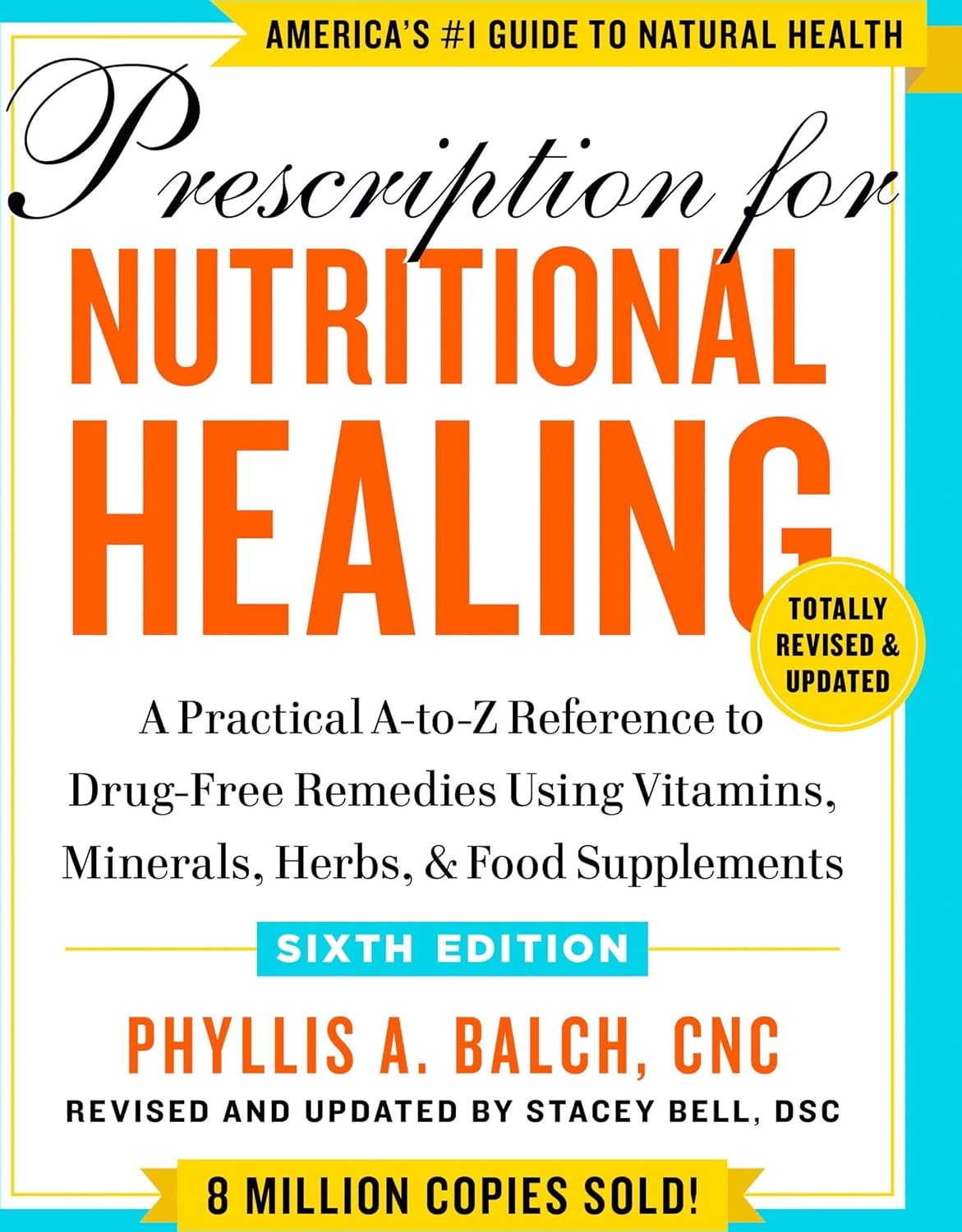 Prescription for Nutritional Healing, Sixth Edition: A Practical A-to-Z Reference to Drug-Free Remedies Using Vitamins, Minerals, Herbs, & Food Supplements
