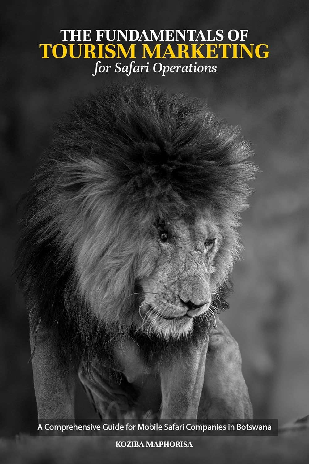 The Fundamentals of Tourism Marketing for Safari Operations: A Comprehensive Guide for Mobile Safari Companies in Botswana