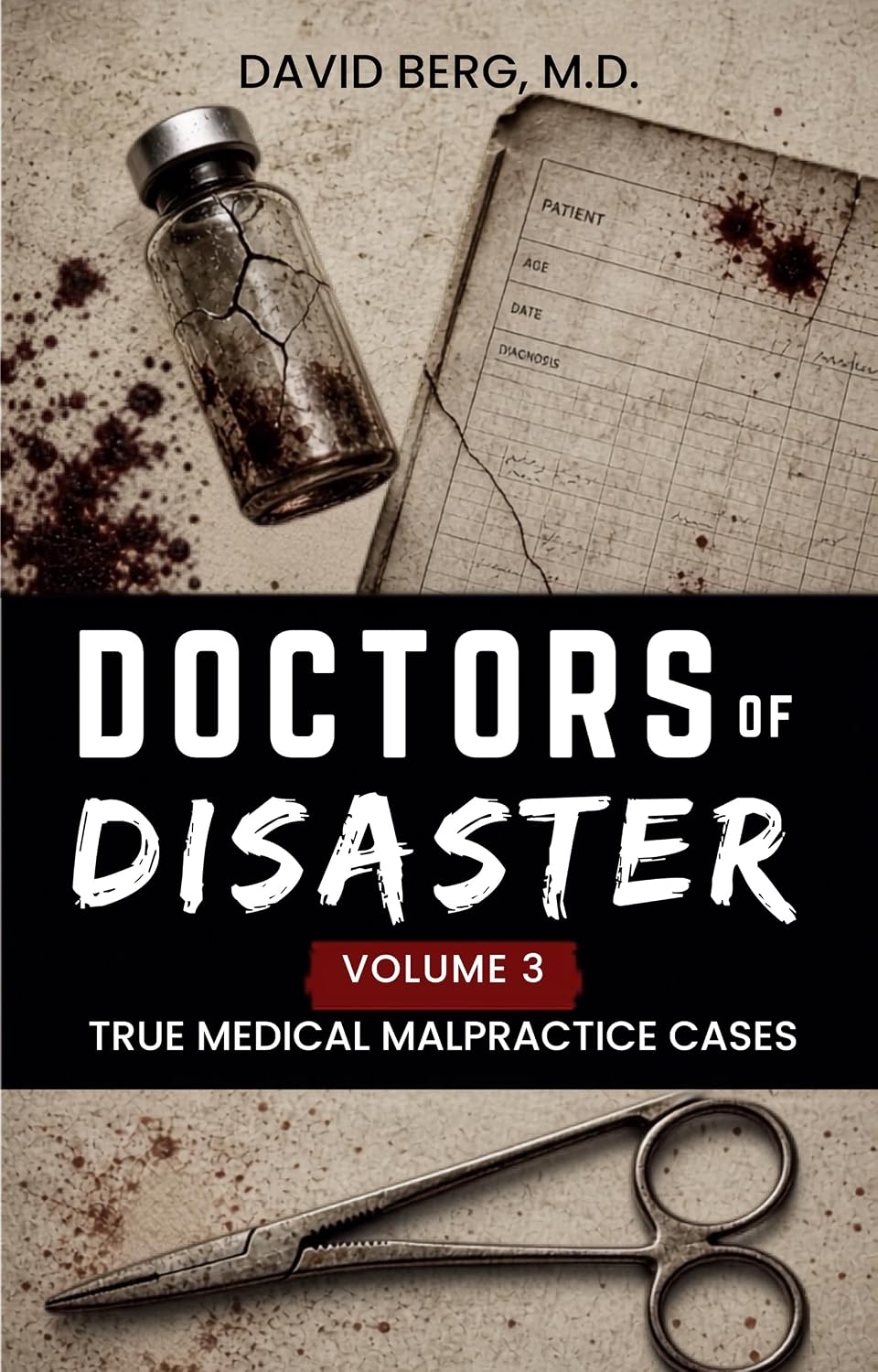 Doctors of Disaster: True Medical Malpractice Cases: Volume 3 (Doctors of Disasters: True Medical Malpractice Cases)