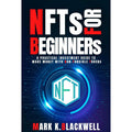 NFTS FOR BEGINNERS: A PRACTICAL INVESTMENT GUIDE TO MAKING MONEY WITH NON-FUNGIBLE TOKENS