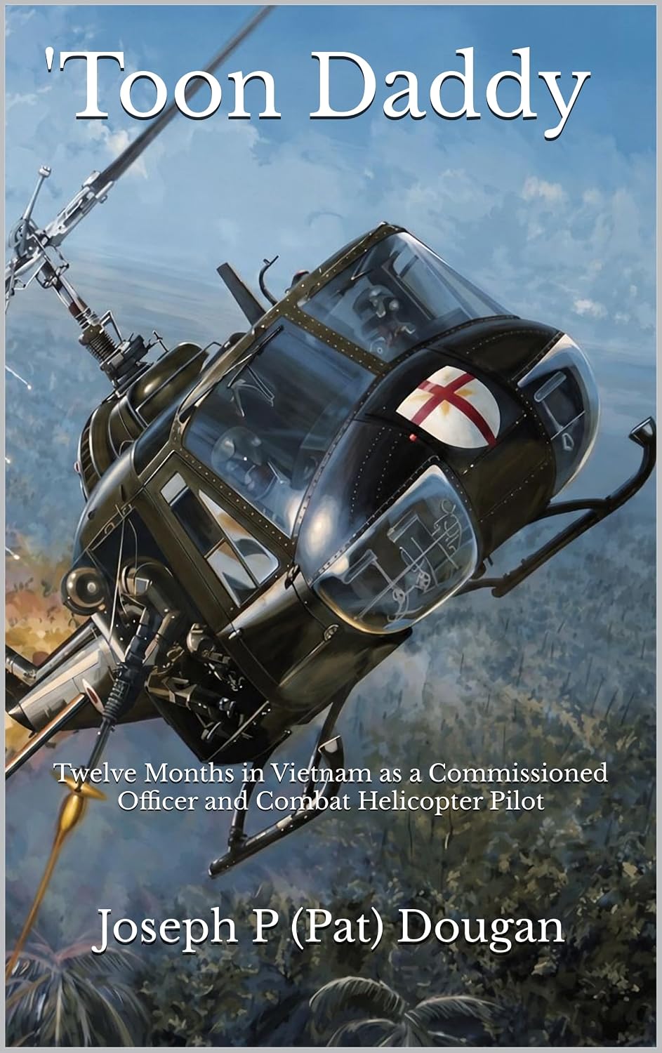 Toon Daddy: Twelve Months in Vietnam as a Commissioned Officer and Combat Helicopter Pilot