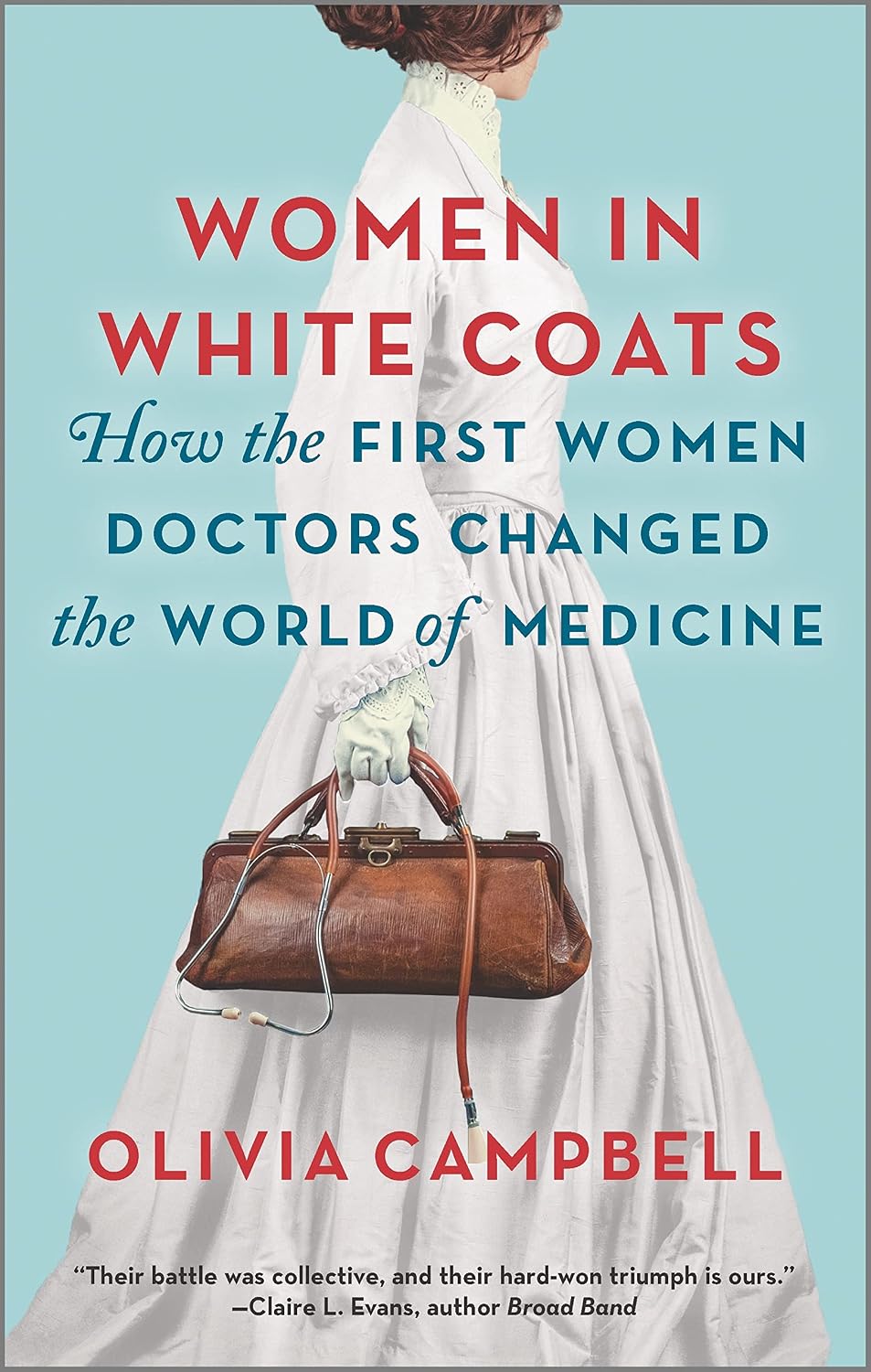 Women in White Coats: How the First Women Doctors Changed the World of Medicine – A NYT Bestseller Historical Biography of Science and Power