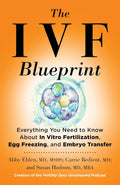 The IVF Blueprint: Everything You Need to Know About In Vitro Fertilization, Egg Freezing, and Embryo Transfer