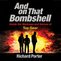 And On That Bombshell: Inside the Madness and Genius of TOP GEAR