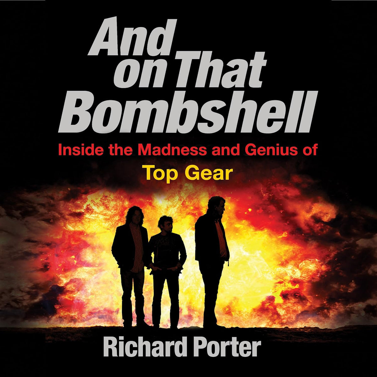 And On That Bombshell: Inside the Madness and Genius of TOP GEAR