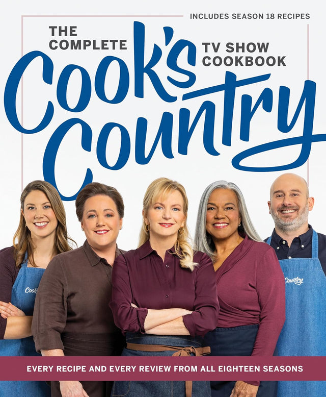 The Complete Cook’s Country TV Show Cookbook: Every Recipe and Every Review from All Eighteen Seasons Includes Season 18