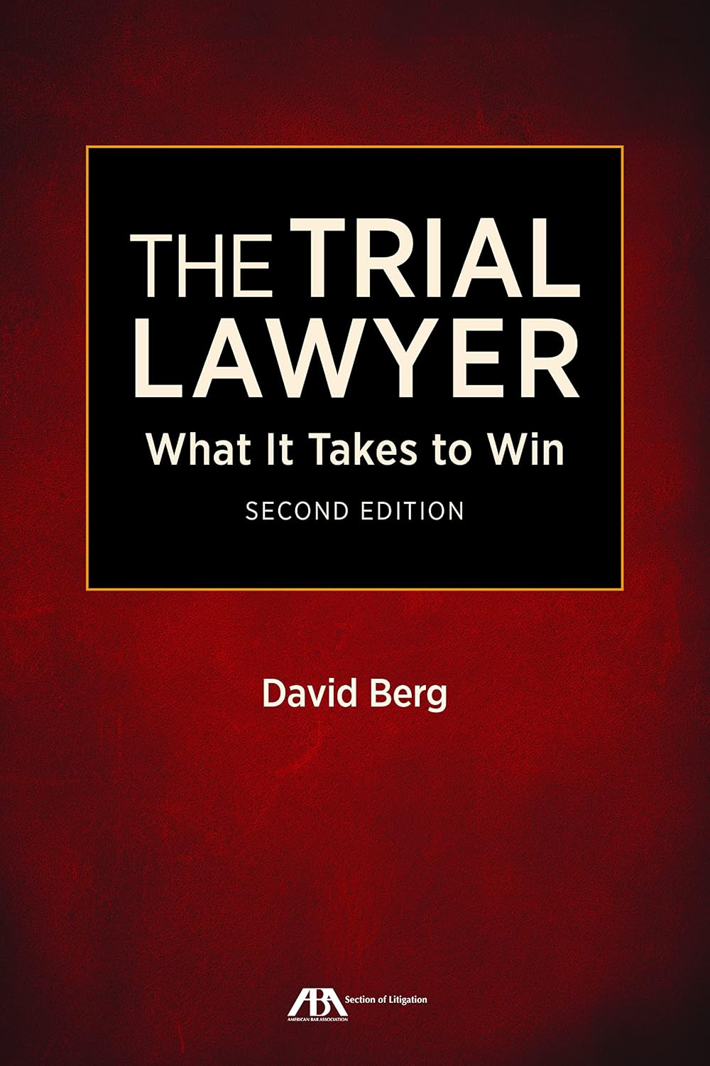 The Trial Lawyer: What It Takes to Win, Second Edition