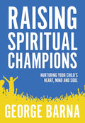 Raising Spiritual Champions: Nurturing Your Child's Heart, Mind and Soul