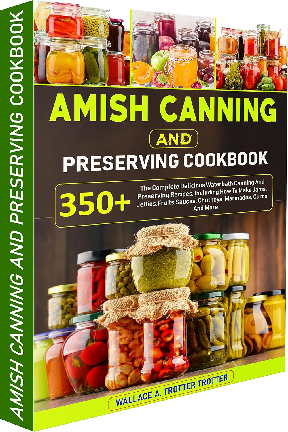 Amish Canning And Preserving Cookbook: 350+ The Complete Delicious Waterbath Canning And Preserving Recipes, Including How To Make Jams, Jellies,Fruits,Sauces, Chutneys, Marinades, Curds And More