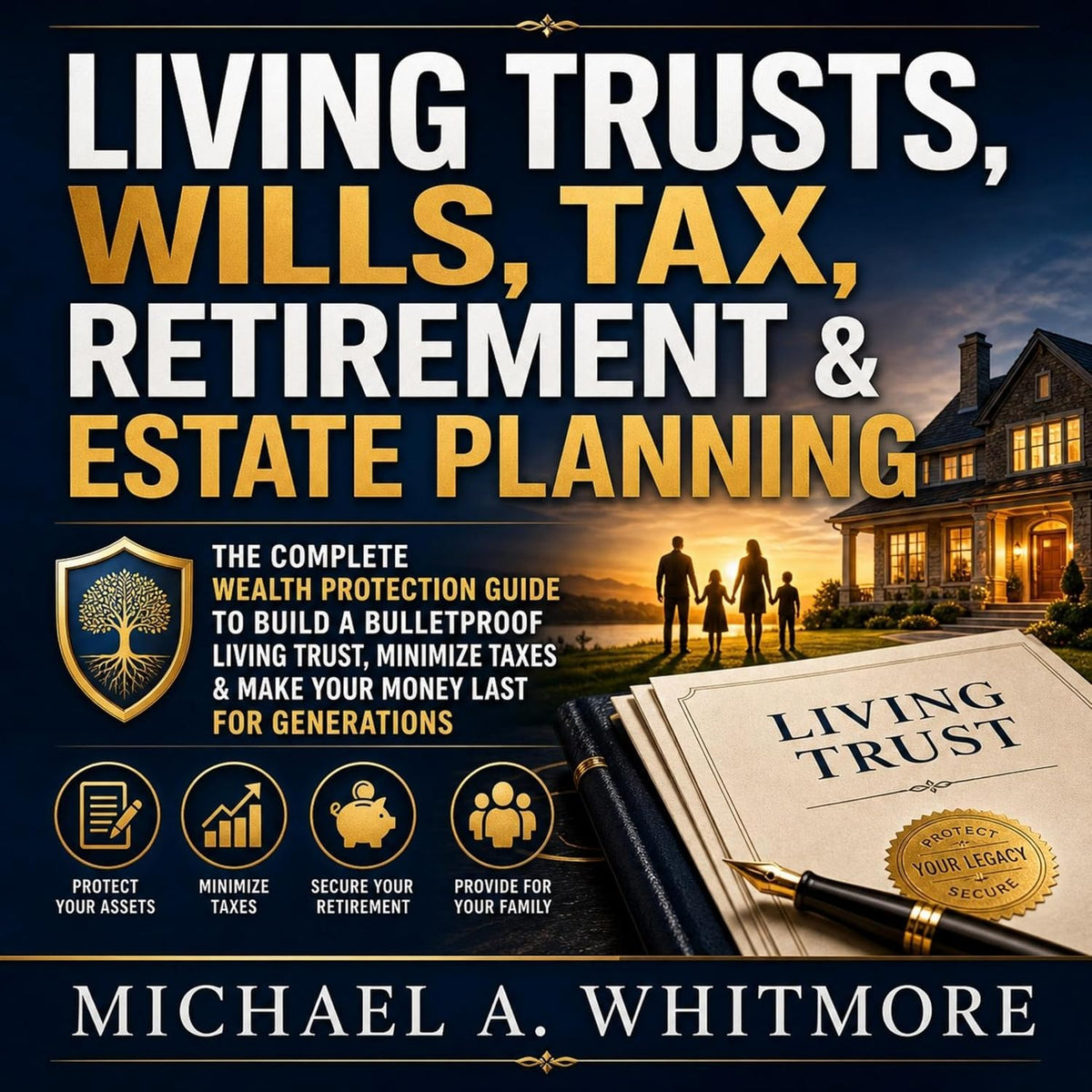 Living Trusts, Wills, Tax, Retirement & Estate Planning: The Complete Wealth Protection Guide to Build a Bulletproof Living Trust, Minimize Taxes & Make Your Money Last for Generations