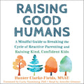 Raising Good Humans: A Mindful Guide to Breaking the Cycle of Reactive Parenting and Raising Kind, Confident Kids