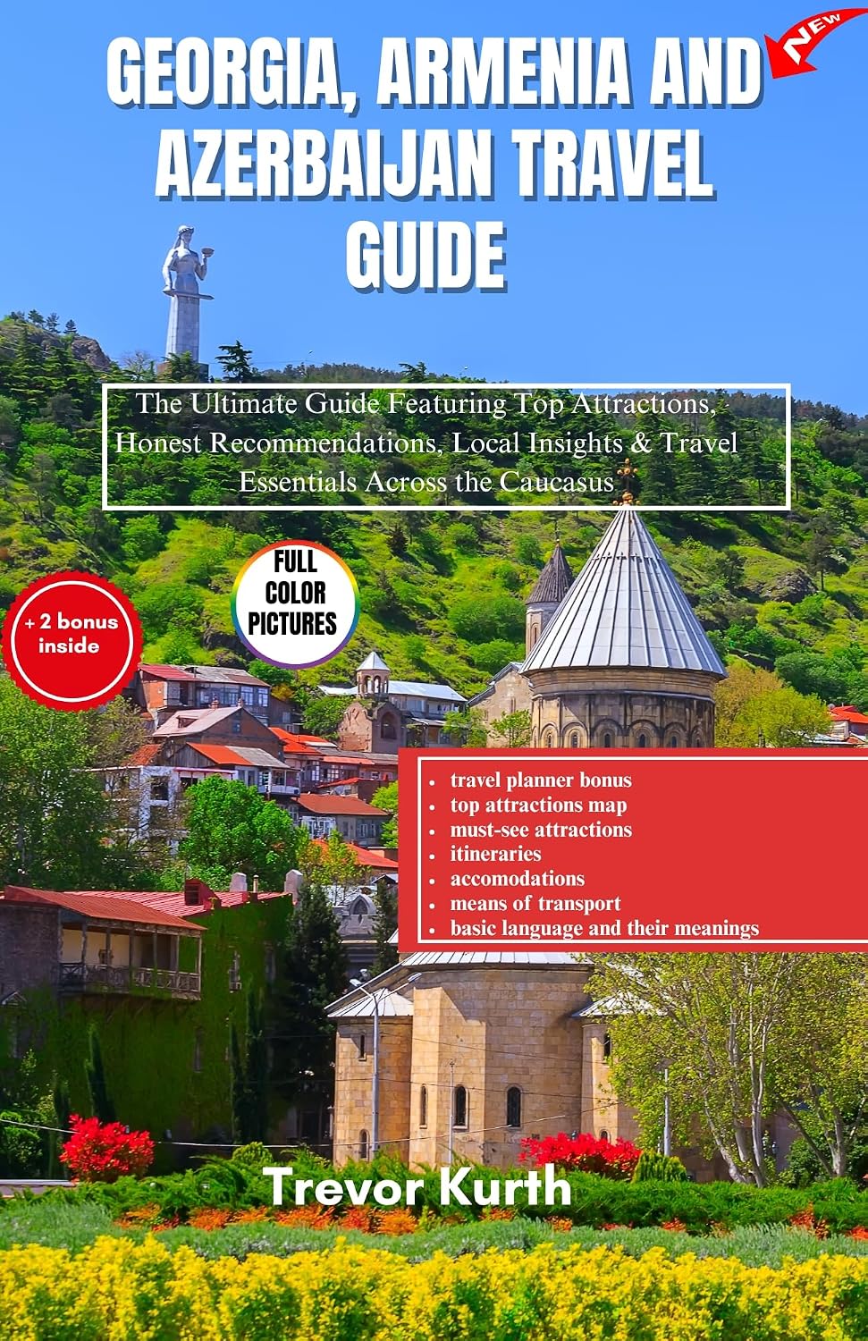 Georgia, Armenia and Azerbaijan travel guide : The Ultimate Guide Featuring Top Attractions, Honest Recommendations, Local Insights & Travel Essentials ... Caucasus (Stress free itineraries Book 1)