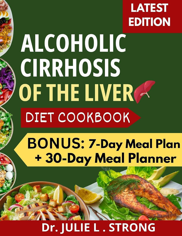 ALCOHOLIC CIRRHOSIS OF THE LIVER DIET COOKBOOK : Liver-Loving Easy and delicious Recipes, to Reverse Damage, Restore Vitality, and Naturally Manage Alcoholic Cirrhosis
