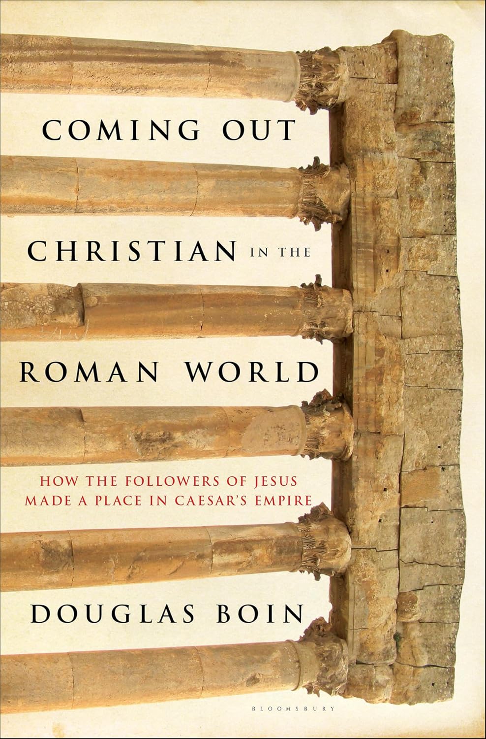 Coming Out Christian in the Roman World: How the Followers of Jesus Made a Place in Caesar's Empire