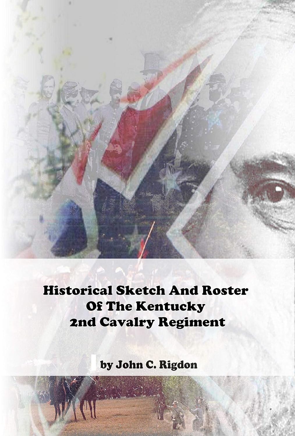 Historical Sketch And Roster Of The Kentucky 2nd Cavalry Regiment: (Duke’s / Morgan’s Confederate)