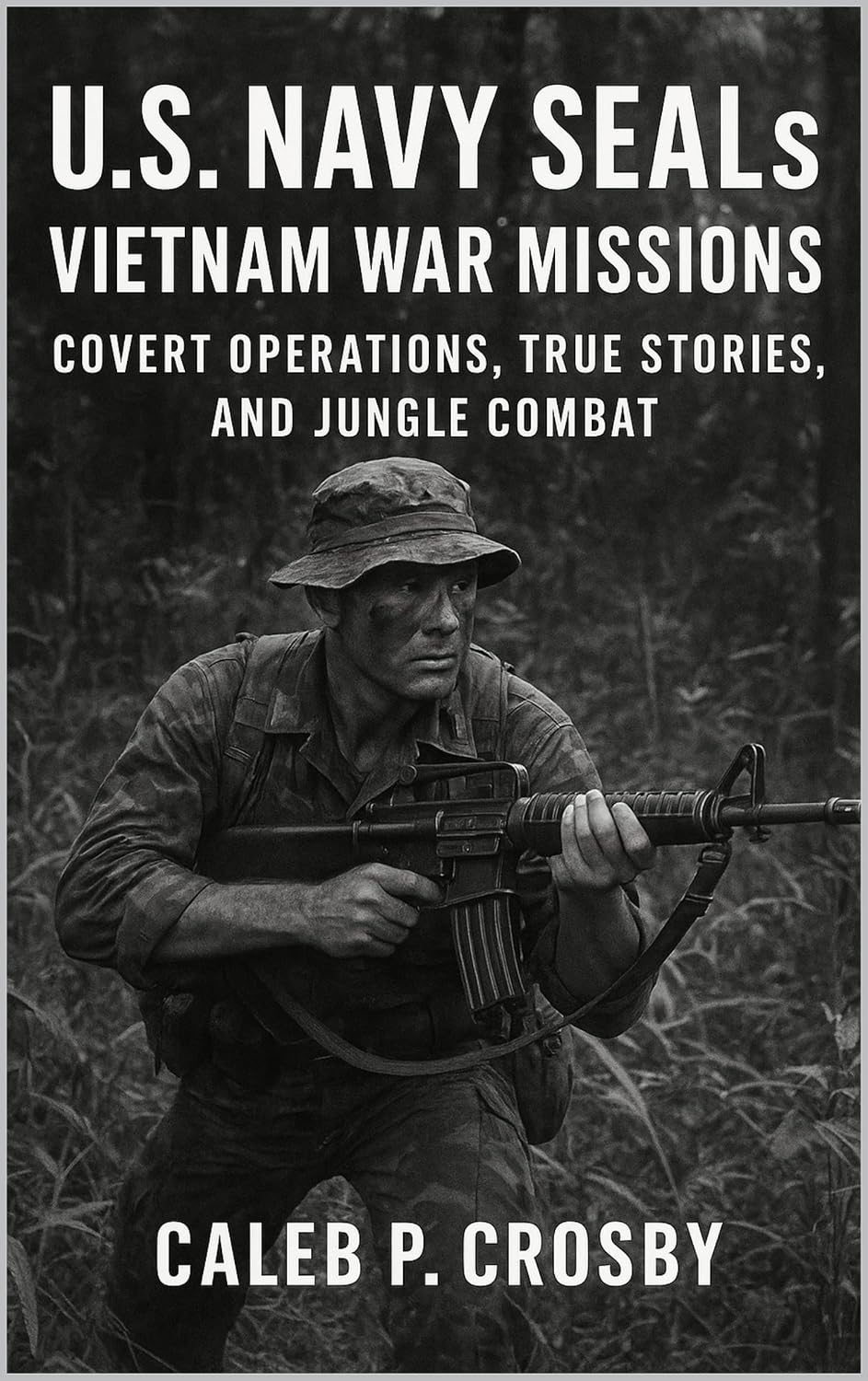 U.S Navy SEALs Vietnam War Missions: Covert Operations, True Stories, and Jungle Combat