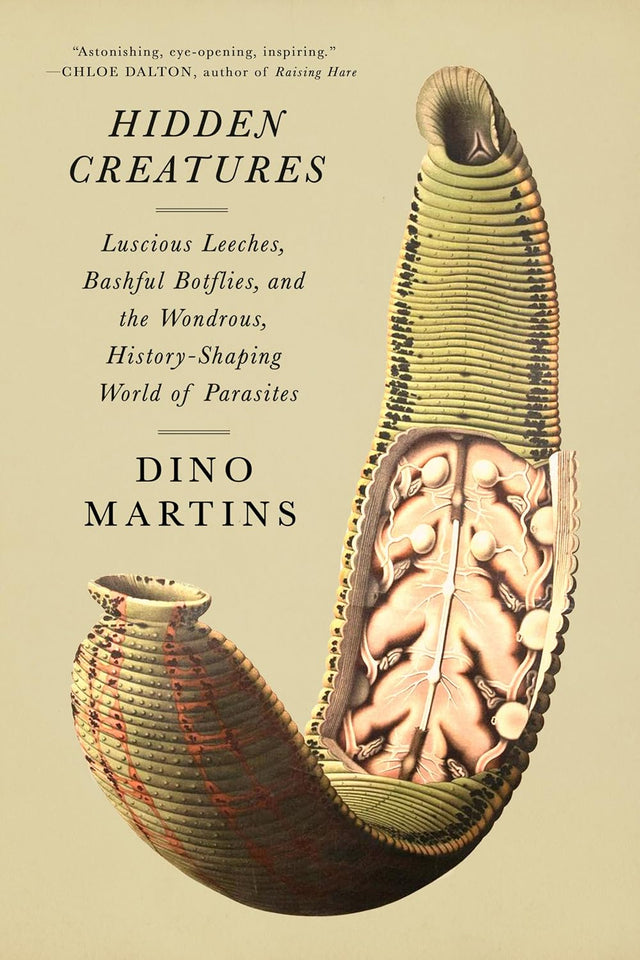 Hidden Creatures: Luscious Leeches, Bashful Botflies, and the Wondrous, History-Shaping World of Parasites