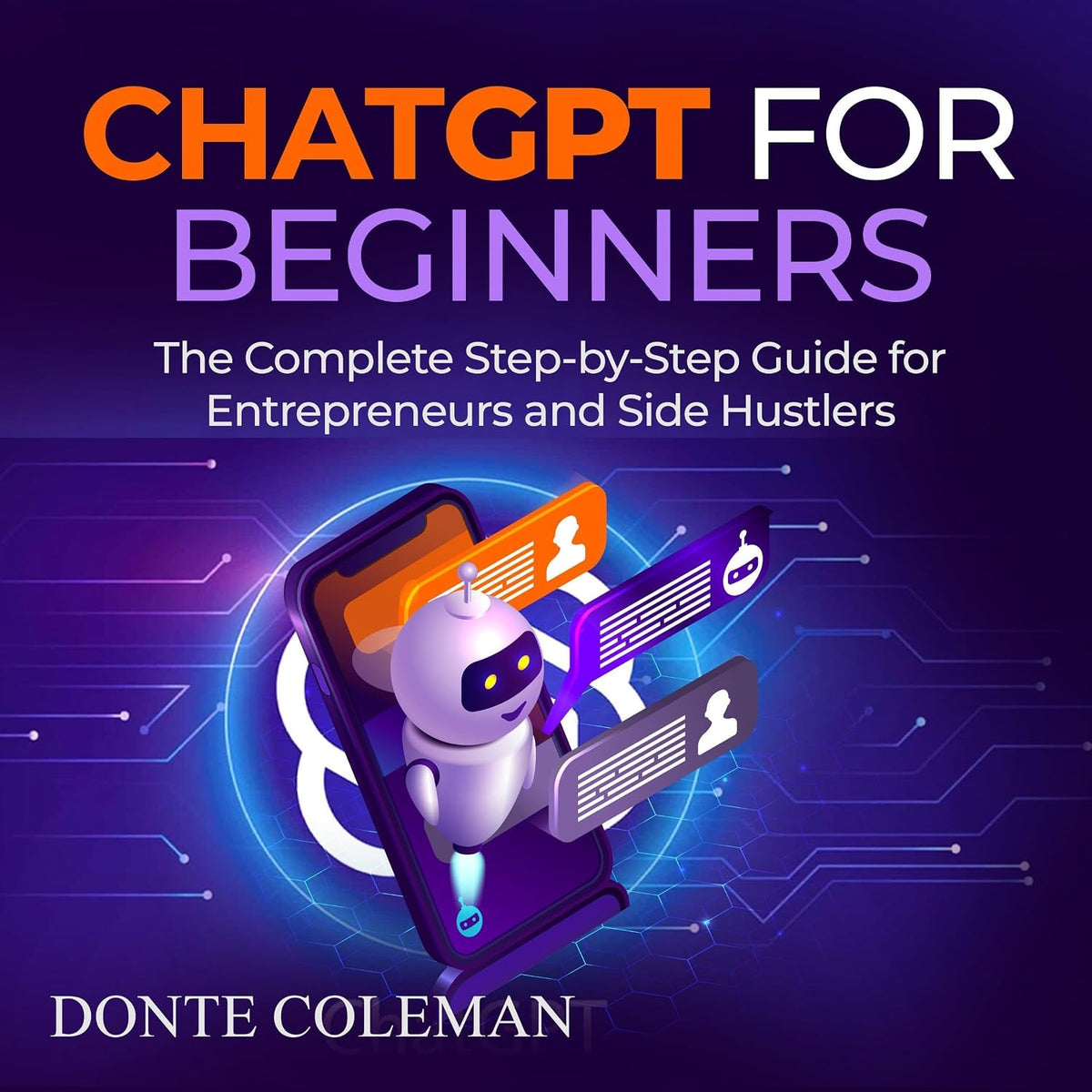 ChatGPT for Beginners: The Complete Step-by-Step Guide for Entrepreneurs and Side Hustlers