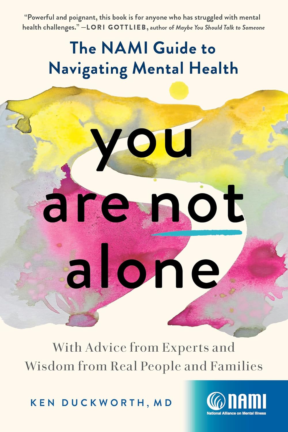You Are Not Alone: The NAMI Guide to Navigating Mental Health―With Advice from Experts and Wisdom from Real People and Families