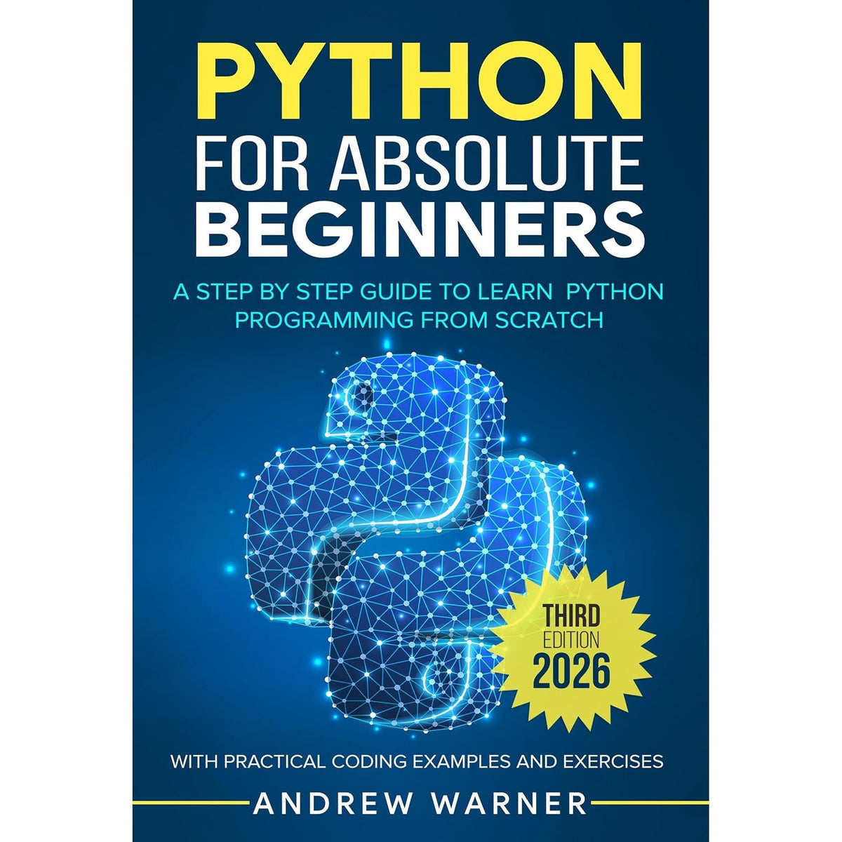 Python for Absolute Beginners: A Step by Step Guide to Learn Python Programming from Scratch, with Practical Coding Examples and Exercises