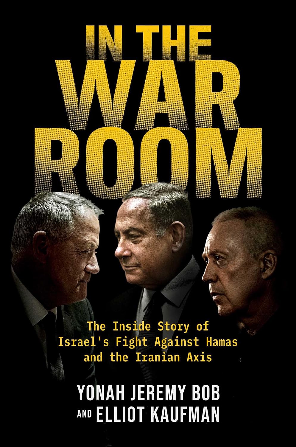 In the War Room: The Inside Story of Israel's Fight Against Hamas and the Iranian Axis