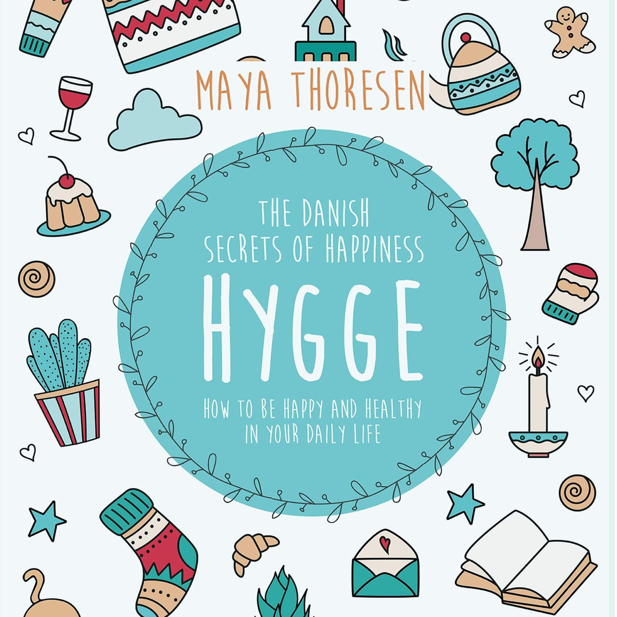 Hygge: The Danish Secrets of Happiness: How to Be Happy and Healthy in Your Daily Life