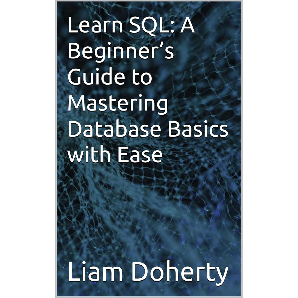 Learn SQL: A Beginner’s Guide to Mastering Database Basics with Ease