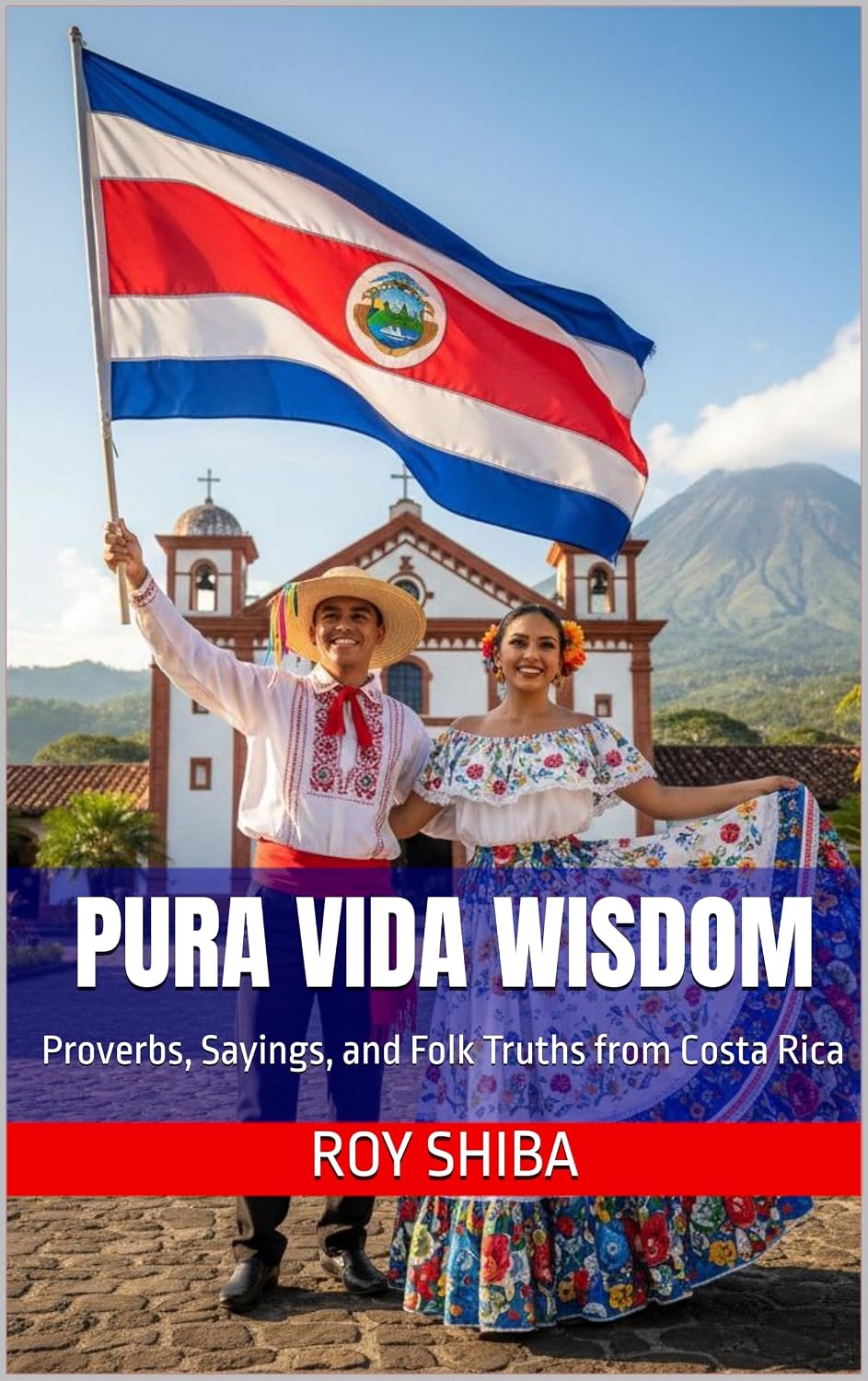 Pura Vida Wisdom: Proverbs, Sayings, and Folk Truths from Costa Rica: Unlocking the Heart, Humor, and Harmony of Tico Culture (The World Wisdom Archive)