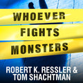 Whoever Fights Monsters: My Twenty Years Tracking Serial Killers for the FBI