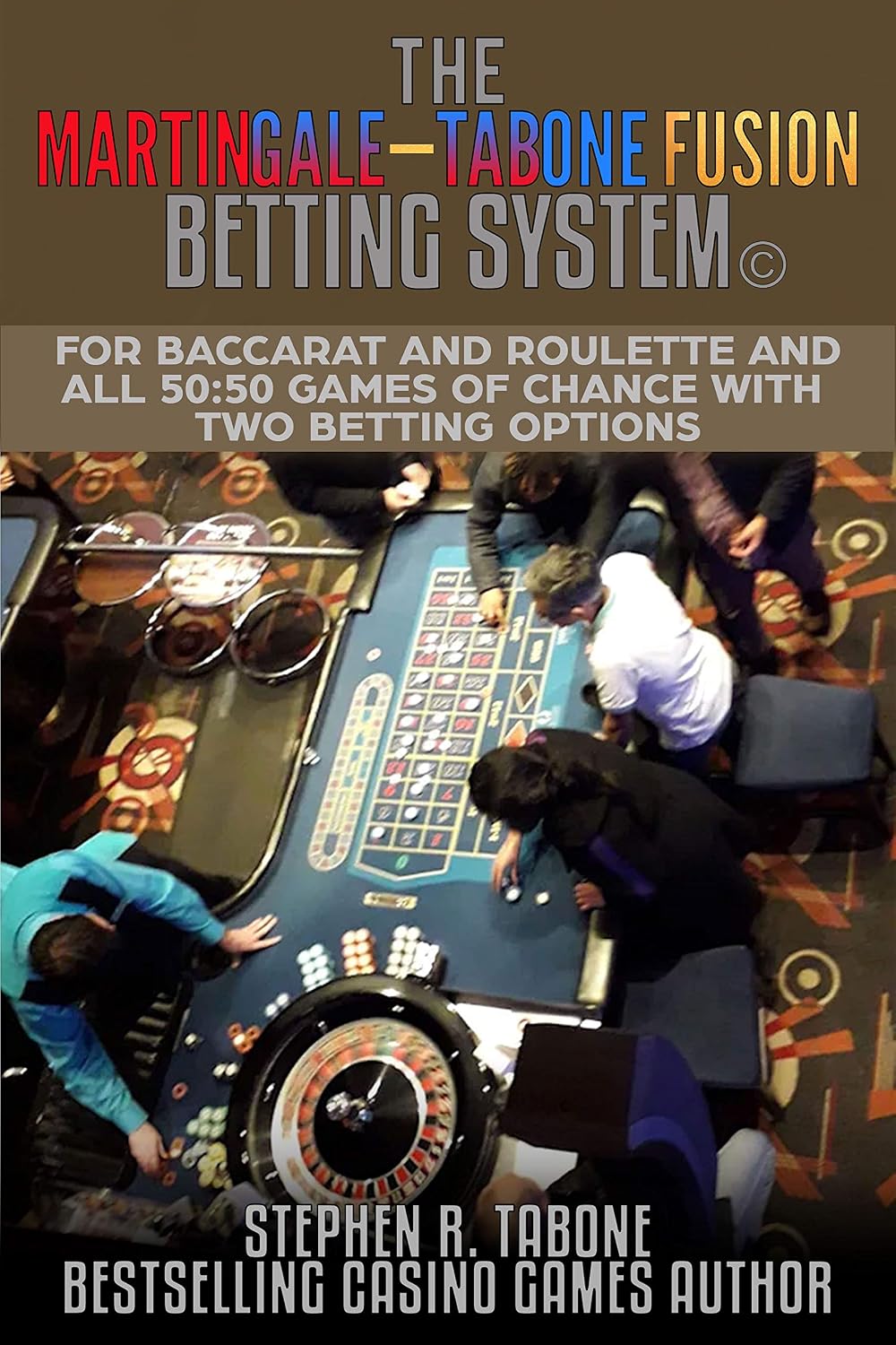 The Martingale—Tabone Fusion Betting System: For Baccarat and Roulette and all 50:50 games of chance with two betting options