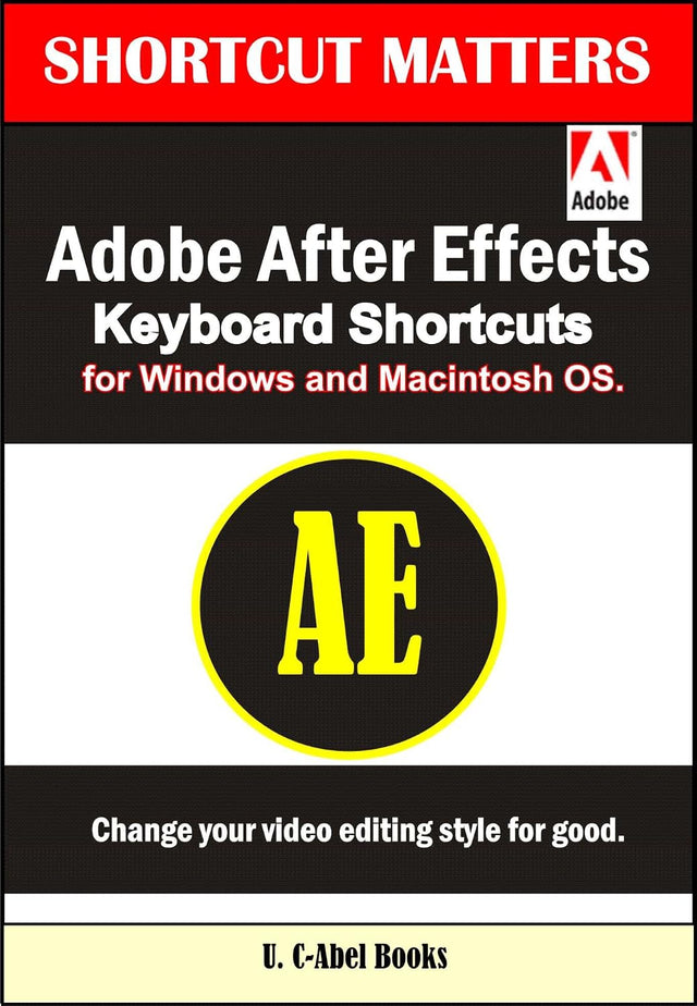 Adobe After Effects Keyboard Shortcuts for Widows and Macintosh OS. (Shortcut Matters Book 36)