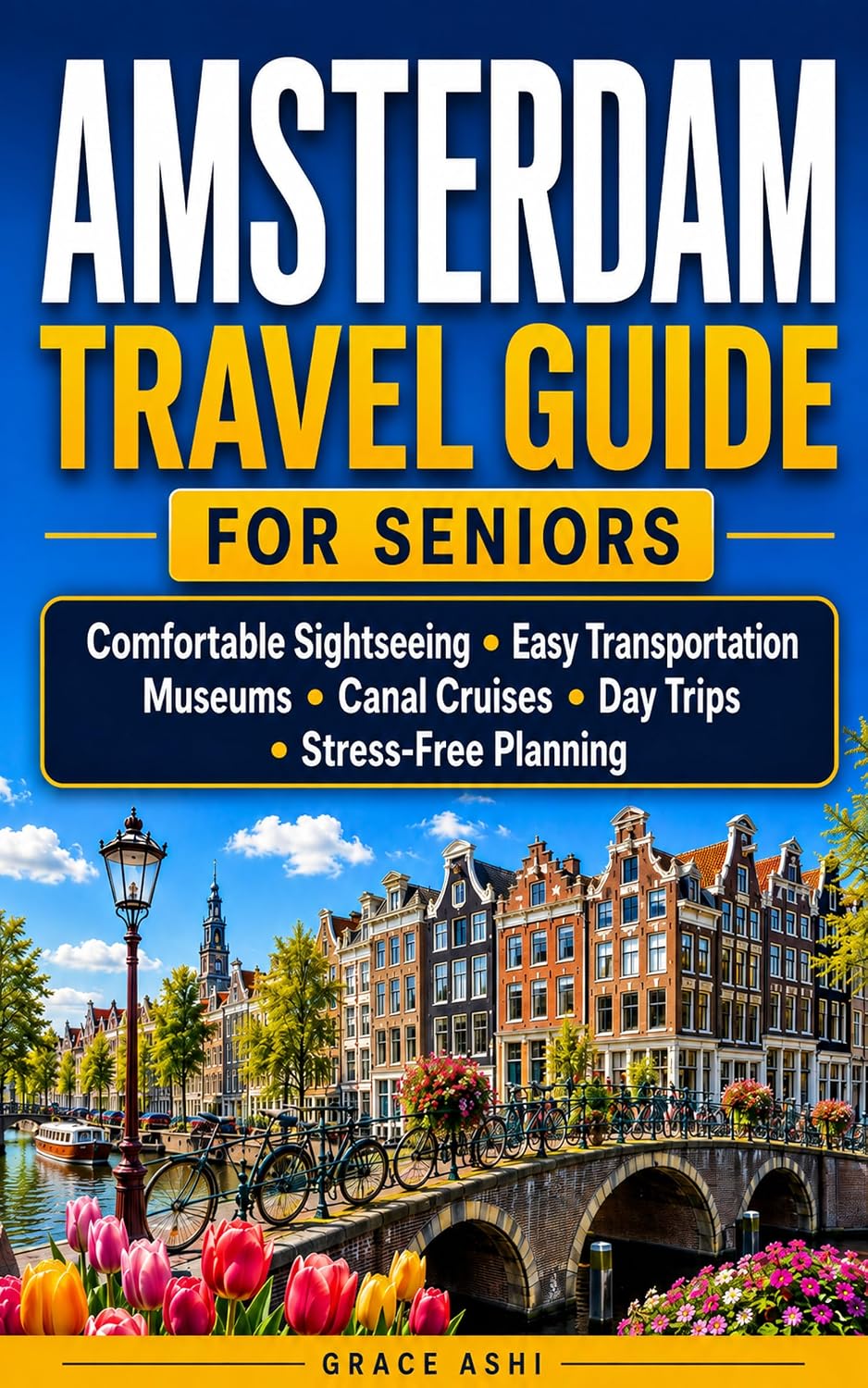 Amsterdam Travel Guide for Seniors: Comfortable Sightseeing, Easy Transportation, Museums, Canal Cruises, Day Trips, and Stress-Free Planning