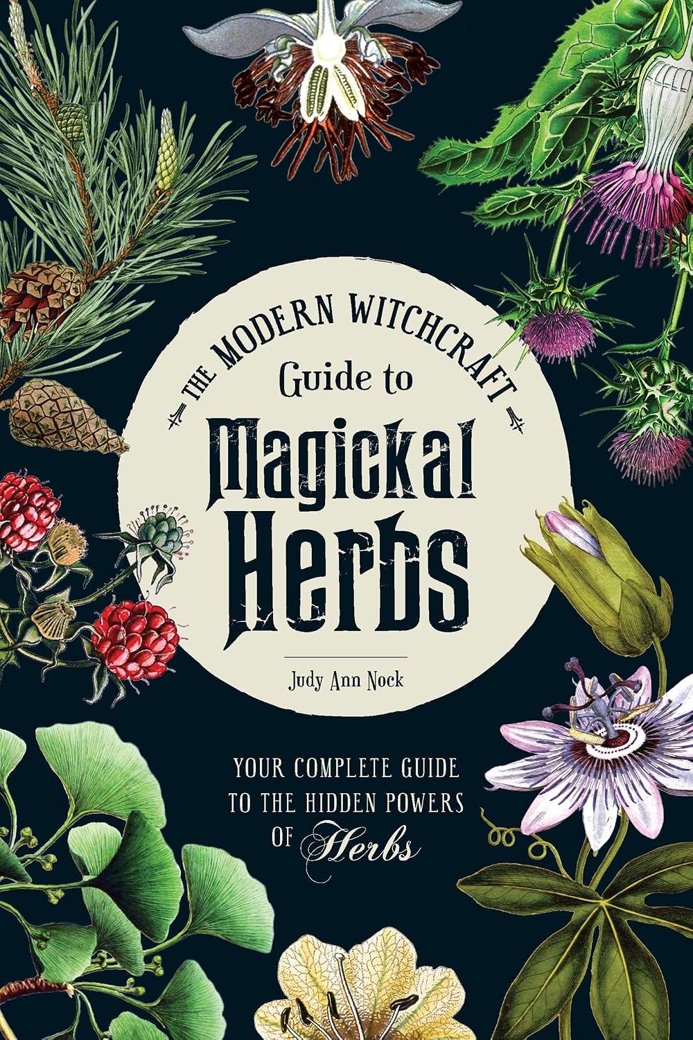 The Modern Witchcraft Guide to Magickal Herbs: Your Complete Guide to the Hidden Powers of Herbs (Modern Witchcraft Magic, Spells, Rituals)
