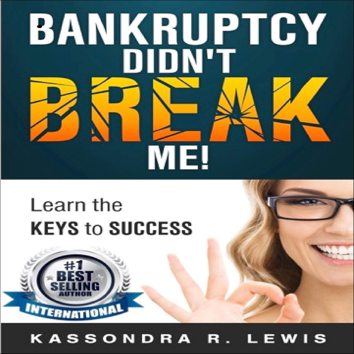 Bankruptcy Didn't Break Me: How to Learn the Keys to Success to Increase Your Credit Scores