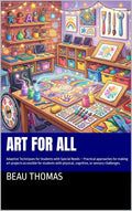 Art for All: Adaptive Techniques for Students with Special Needs – Practical approaches for making art projects accessible for students with physical, ... Creative, and Connected Art Education)