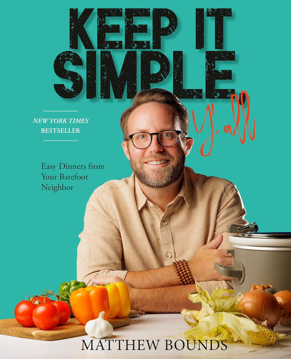 Keep It Simple, Y'all: Easy Dinners from Your Barefoot Neighbor: A Cookbook