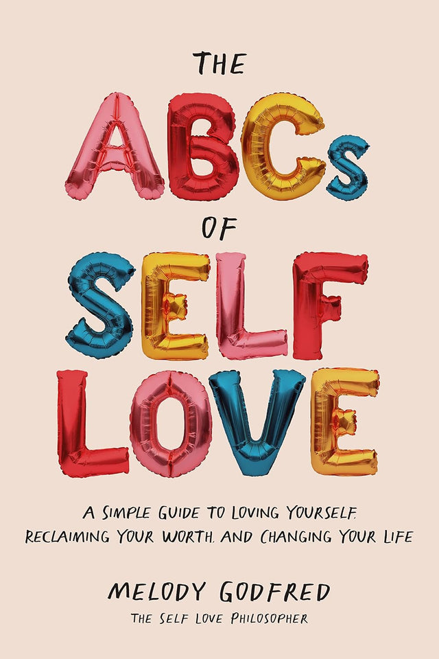 The ABCs of Self Love: A Simple Guide to Loving Yourself, Reclaiming Your Worth, and Changing Your Life