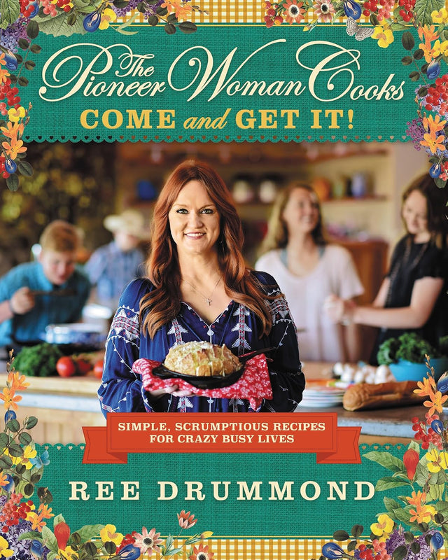 The Pioneer Woman Cooks―Come and Get It!: Simple, Scrumptious Recipes for Crazy Busy Lives ― A #1 NYT Bestselling Quick and Easy Cookbook