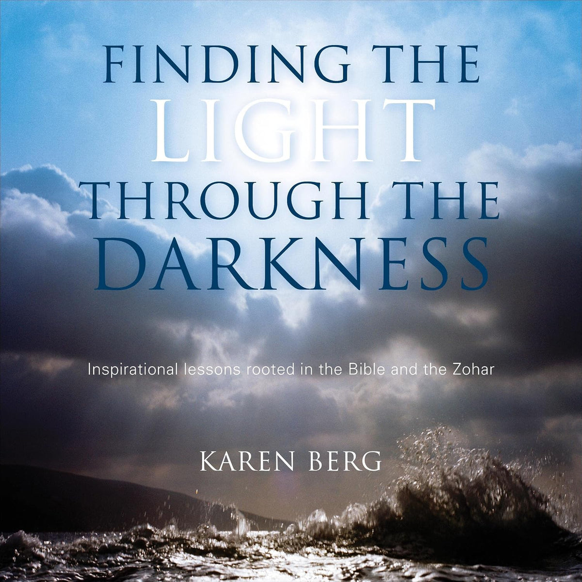 Finding the Light Through the Darkness: Inspirational Lessons Rooted in the Bible and the Zohar