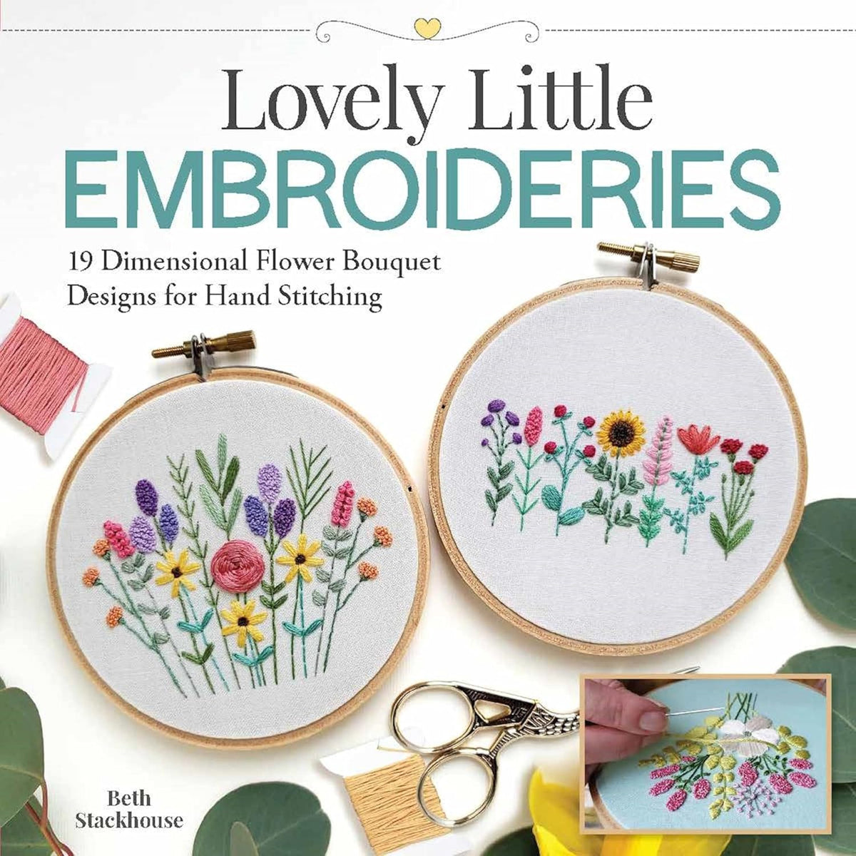Lovely Little Embroideries: 19 Dimensional Flower Bouquet Designs for Hand Stitching