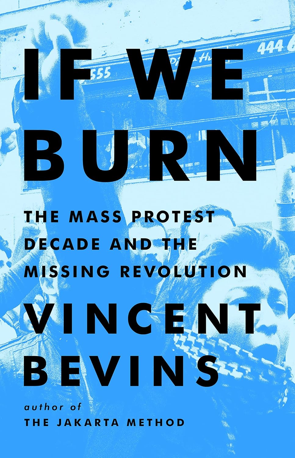If We Burn: The Mass Protest Decade and the Missing Revolution