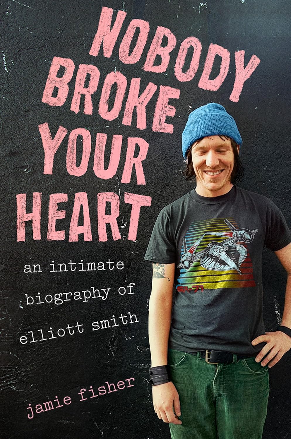 Nobody Broke Your Heart: An Intimate Biography of Elliott Smith