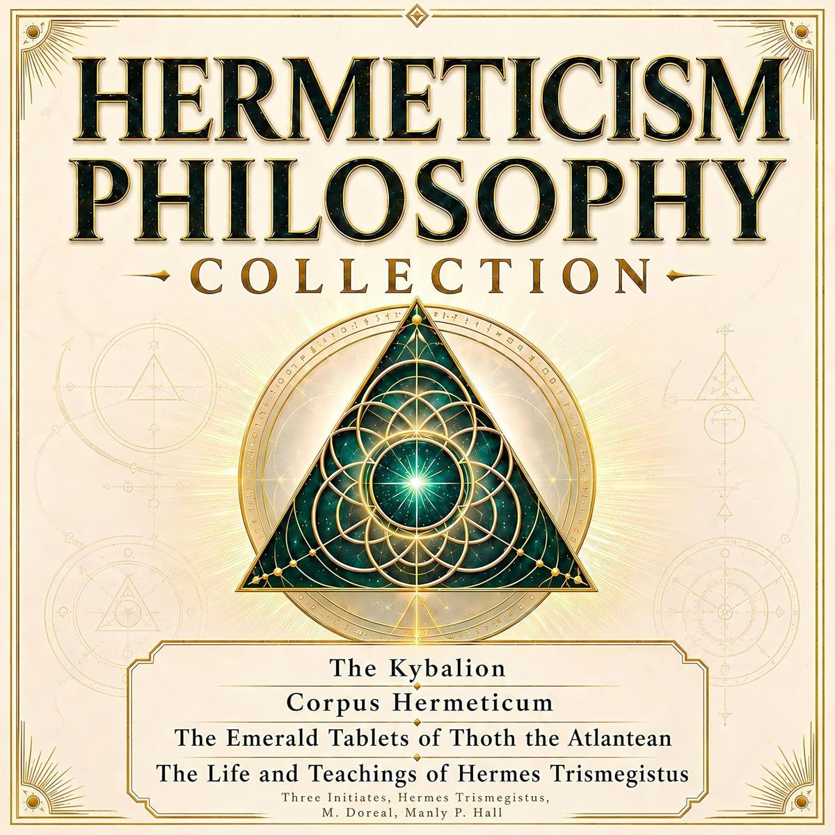 Hermeticism Philosophy Collection: The Kybalion, Corpus Hermeticum, The Emerald Tablets of Thoth the Atlantean and The Life and Teachings of Hermes Trismegistus