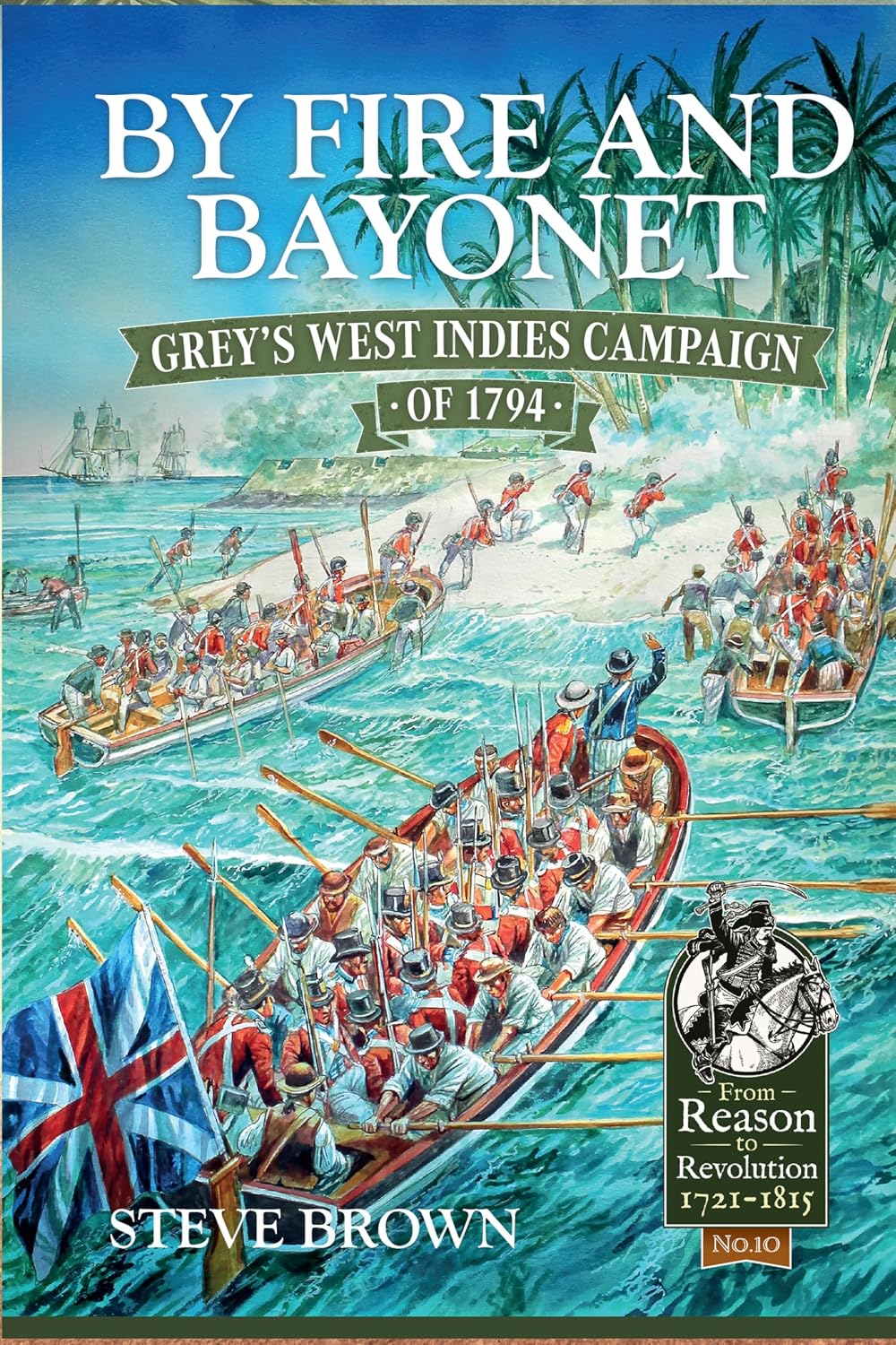 By Fire and Bayonet: Grey's West Indies Campaign of 1794 (From Reason to Revolution)