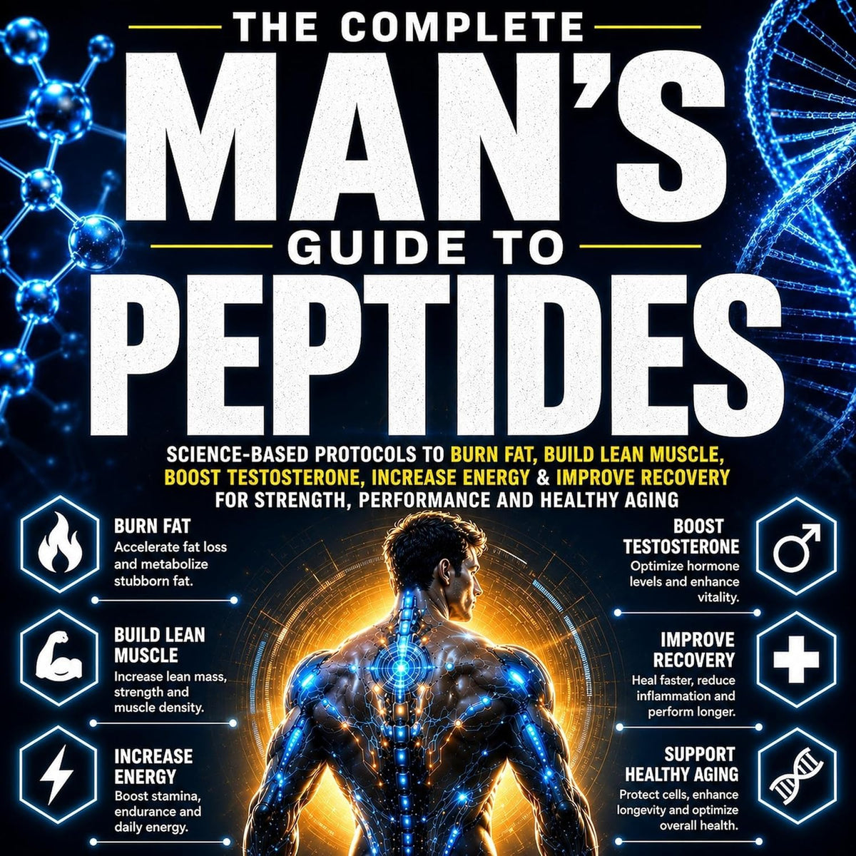 The Complete Man’s Guide to Peptides: Science-Based Protocols to Burn Fat, Build Lean Muscle, Boost Testosterone, Increase Energy & Improve Recovery for Strength, Performance and Healthy Aging